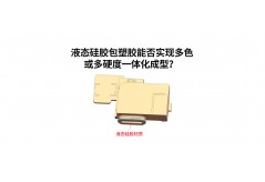 液態硅膠包塑膠能否實現多色或多硬度一體化成型？